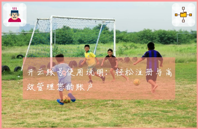 开云账号使用说明：轻松注册与高效管理您的账户