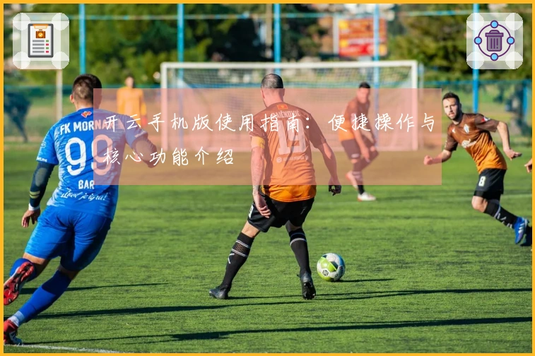 开云手机版使用指南：便捷操作与核心功能介绍