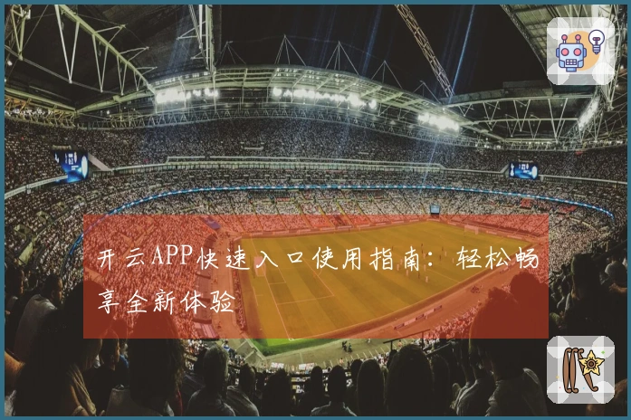 开云APP快速入口使用指南:轻松畅享全新体验